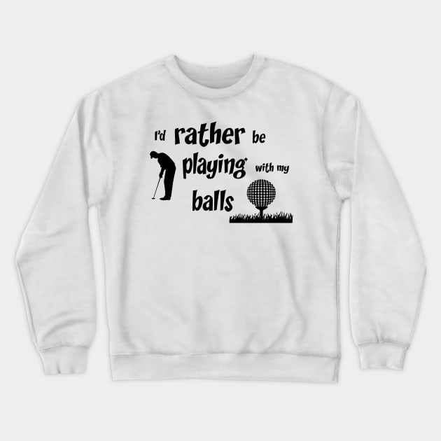 I’d rather be playing with my balls Crewneck Sweatshirt by rand0mity